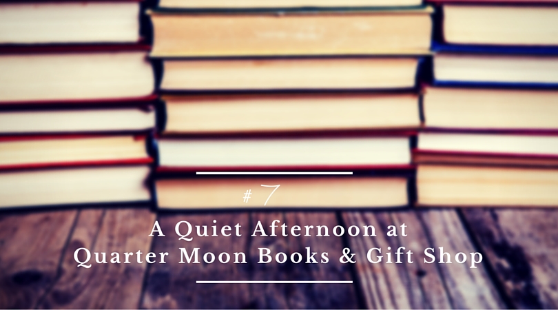 A Quiet Afternoon at Quarter Moon Books and Gift Shop 